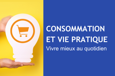 Consommation et vie pratique : vivre mieux au quotidien